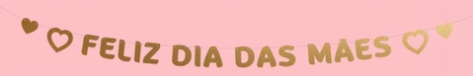 FAIXA DECORATIVA METALIZADA FELIZ DIA DAS MAES UN REGINA